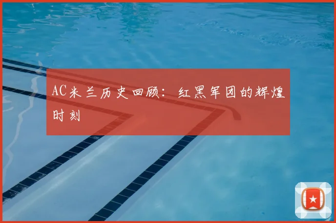 AC米兰历史回顾：红黑军团的辉煌时刻